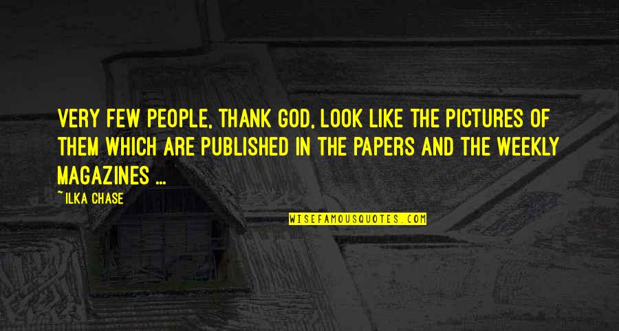 God Pictures Quotes By Ilka Chase: Very few people, thank God, look like the