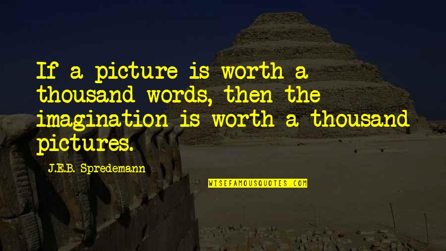 God Pictures Quotes By J.E.B. Spredemann: If a picture is worth a thousand words,
