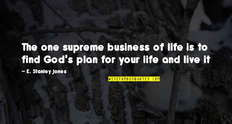 God Plan For Your Life Quotes By E. Stanley Jones: The one supreme business of life is to