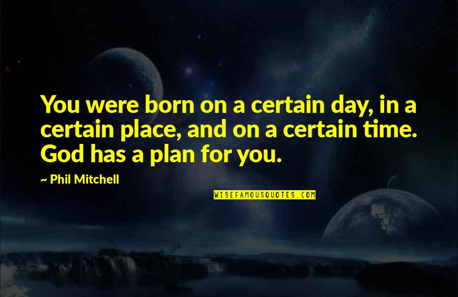 God Plan For Your Life Quotes By Phil Mitchell: You were born on a certain day, in