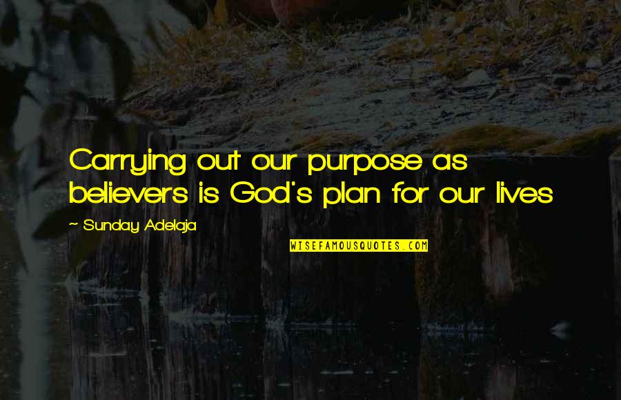 God Plan For Your Life Quotes By Sunday Adelaja: Carrying out our purpose as believers is God's