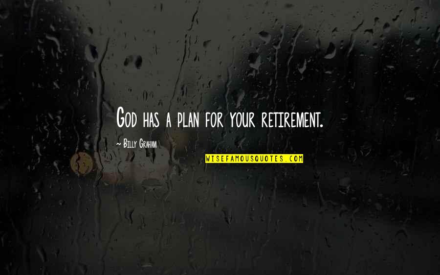 God Plan Quotes By Billy Graham: God has a plan for your retirement.