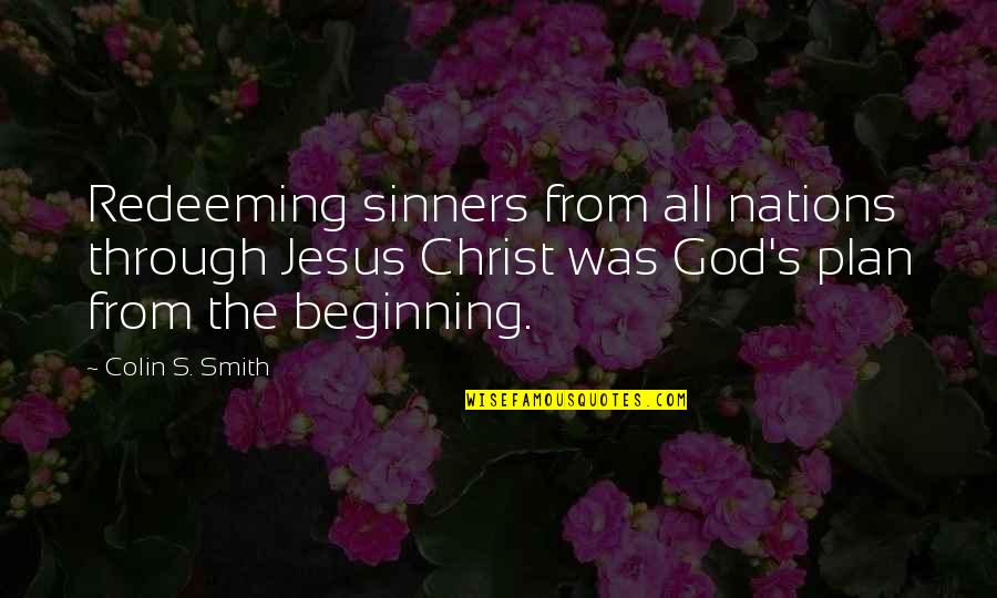 God Plan Quotes By Colin S. Smith: Redeeming sinners from all nations through Jesus Christ