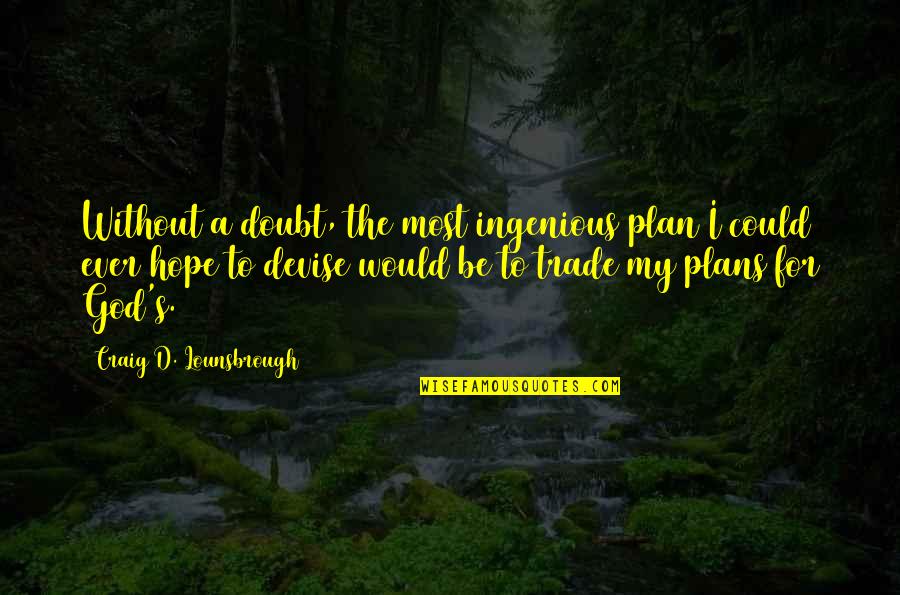 God Plan Quotes By Craig D. Lounsbrough: Without a doubt, the most ingenious plan I