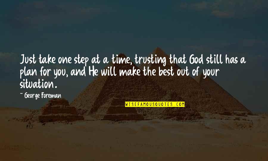 God Plan Quotes By George Foreman: Just take one step at a time, trusting