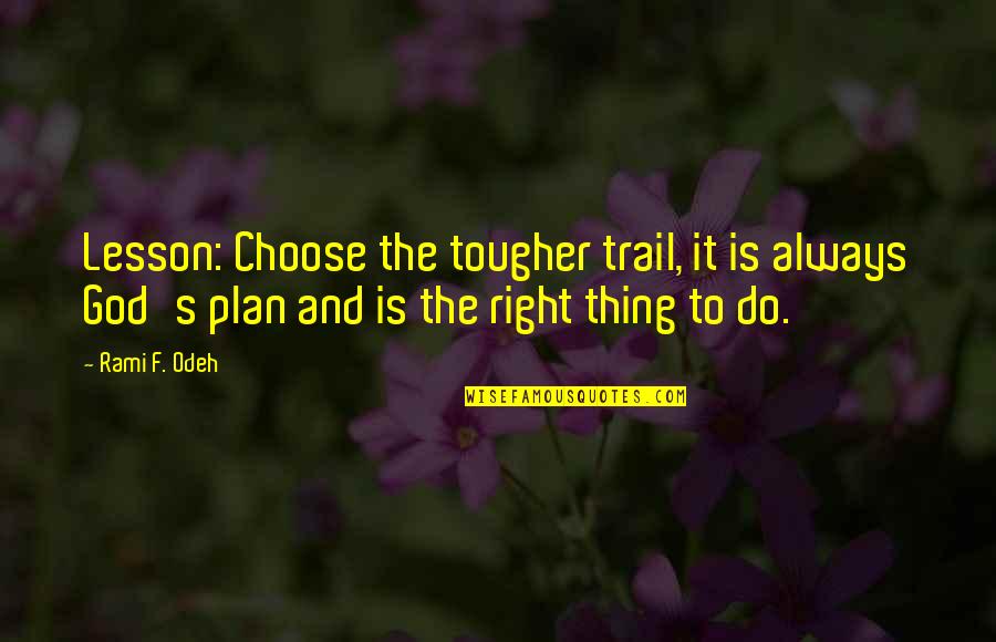 God Plan Quotes By Rami F. Odeh: Lesson: Choose the tougher trail, it is always