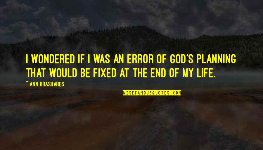 God Planning Your Life Quotes By Ann Brashares: I wondered if I was an error of