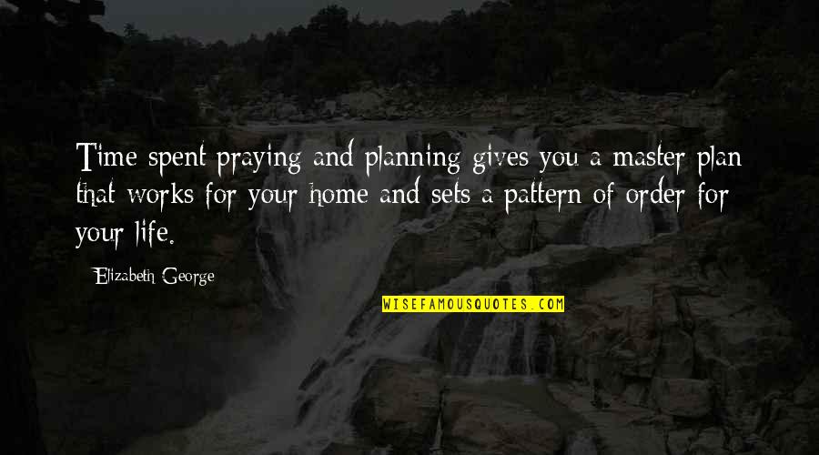 God Planning Your Life Quotes By Elizabeth George: Time spent praying and planning gives you a