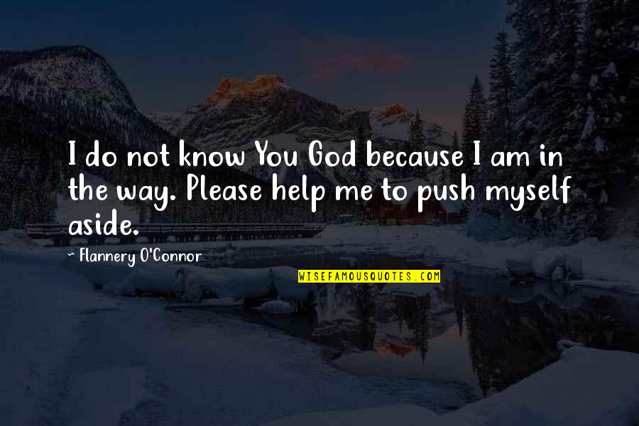 God Please Be With Me Quotes By Flannery O'Connor: I do not know You God because I