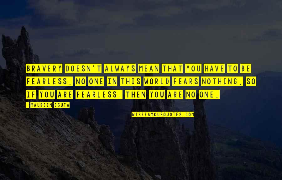 God Please Help Me Quotes By Maureen Eguia: Bravery doesn't always mean that you have to God Please Help Me Quotes By Maureen Eguia: Bravery doesn't always mean that you have to