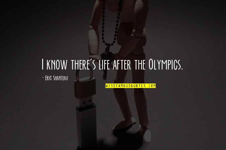 God Please Help Me Through This Quotes By Eric Shanteau: I know there's life after the Olympics.