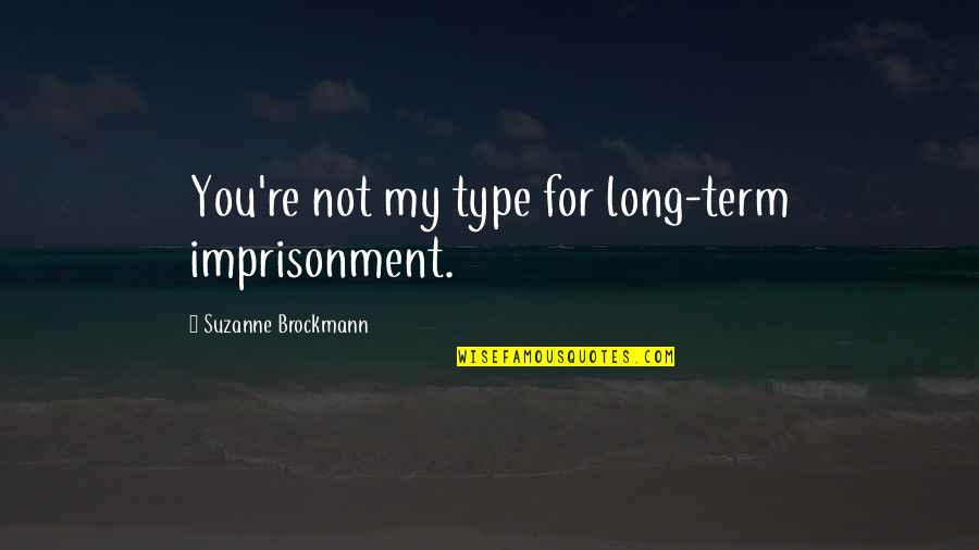 God Please Hold My Hand Quotes By Suzanne Brockmann: You're not my type for long-term imprisonment.