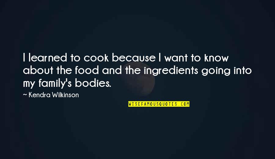 God Please Protect Her Quotes By Kendra Wilkinson: I learned to cook because I want to God Please Protect Her Quotes By Kendra Wilkinson: I learned to cook because I want to