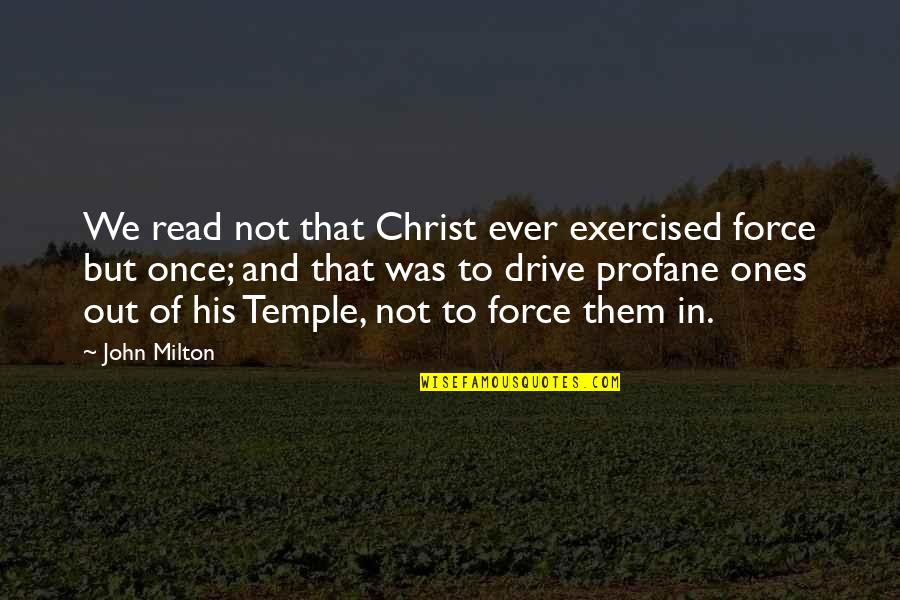 God Please Take Me With You Quotes By John Milton: We read not that Christ ever exercised force God Please Take Me With You Quotes By John Milton: We read not that Christ ever exercised force