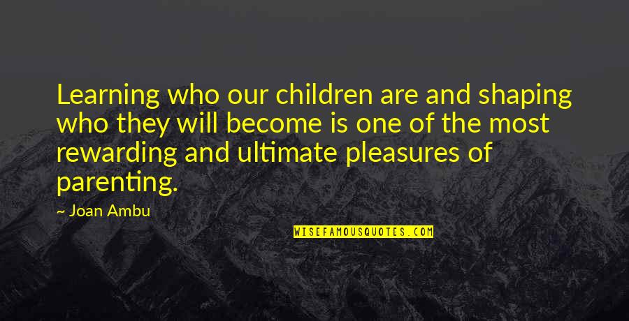 God Pls Bless Me Quotes By Joan Ambu: Learning who our children are and shaping who God Pls Bless Me Quotes By Joan Ambu: Learning who our children are and shaping who