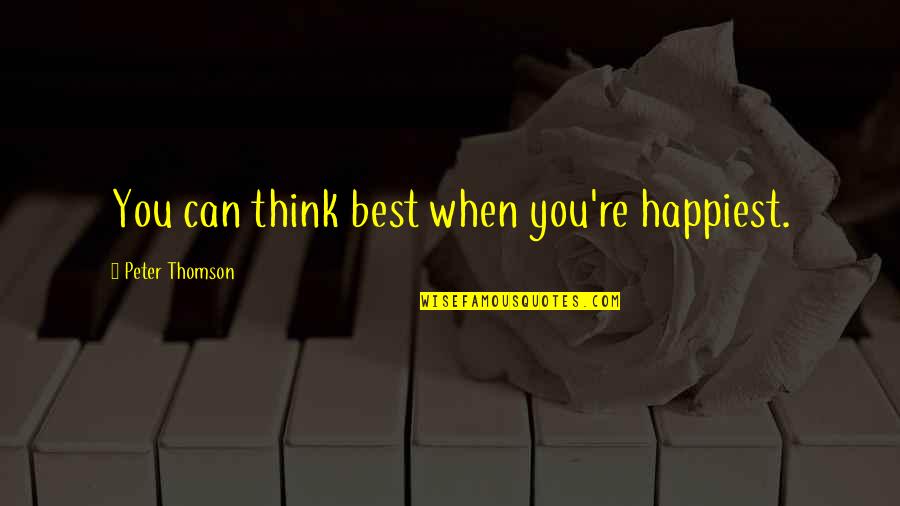 God Pls Bless Me Quotes By Peter Thomson: You can think best when you're happiest. God Pls Bless Me Quotes By Peter Thomson: You can think best when you're happiest.