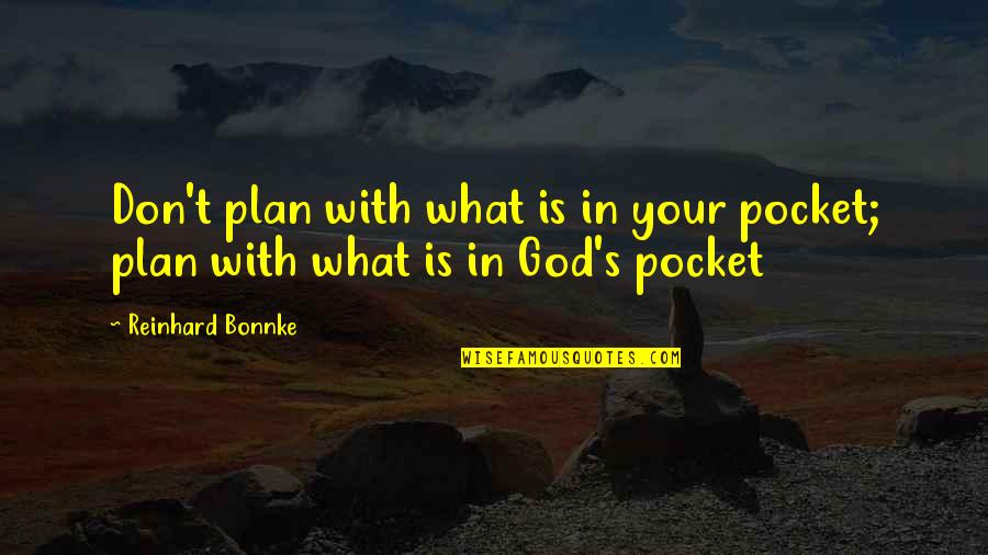 God Pocket Quotes By Reinhard Bonnke: Don't plan with what is in your pocket;