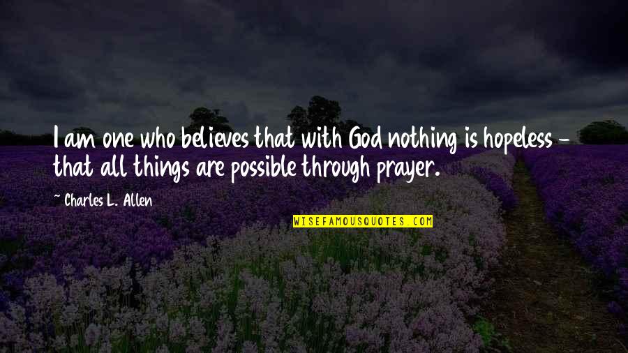 God Possible Quotes By Charles L. Allen: I am one who believes that with God God Possible Quotes By Charles L. Allen: I am one who believes that with God
