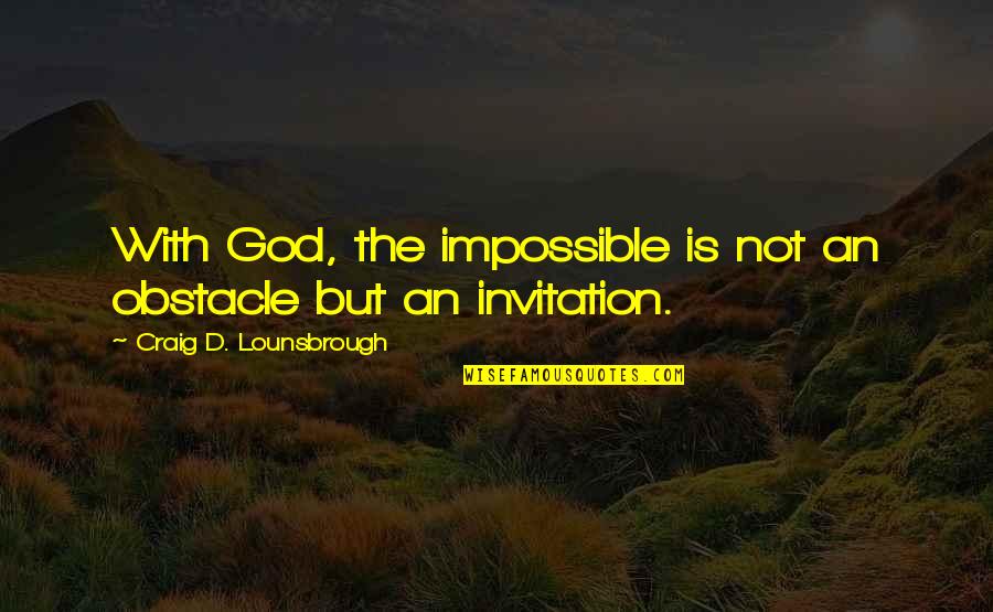 God Possible Quotes By Craig D. Lounsbrough: With God, the impossible is not an obstacle God Possible Quotes By Craig D. Lounsbrough: With God, the impossible is not an obstacle