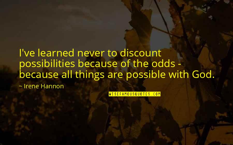 God Possible Quotes By Irene Hannon: I've learned never to discount possibilities because of God Possible Quotes By Irene Hannon: I've learned never to discount possibilities because of