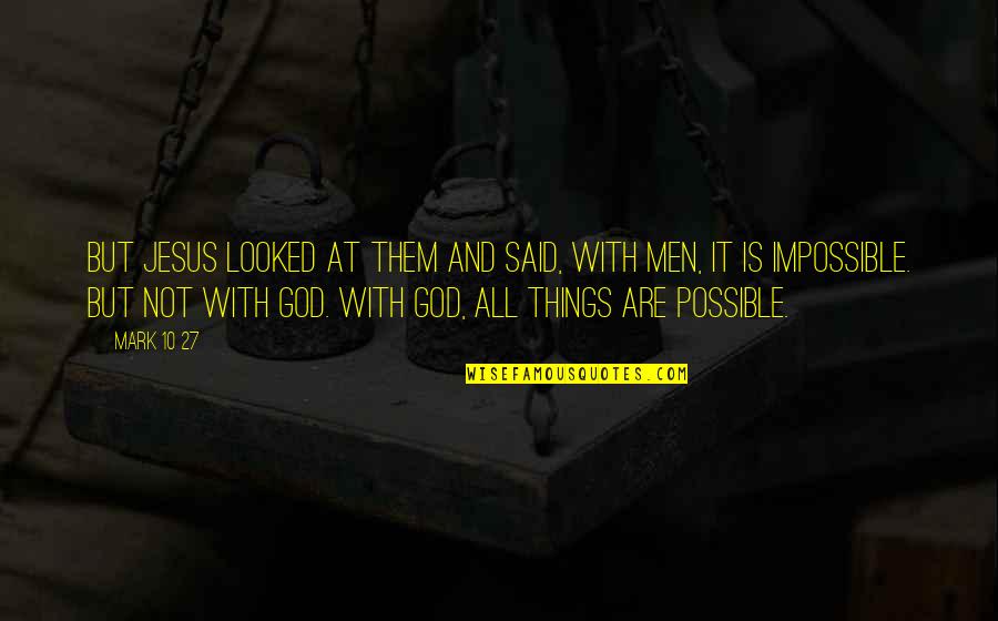 God Possible Quotes By Mark 10 27: But Jesus looked at them and said, With God Possible Quotes By Mark 10 27: But Jesus looked at them and said, With