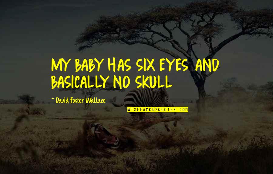 God Pray For The World Quotes By David Foster Wallace: MY BABY HAS SIX EYES AND BASICALLY NO God Pray For The World Quotes By David Foster Wallace: MY BABY HAS SIX EYES AND BASICALLY NO