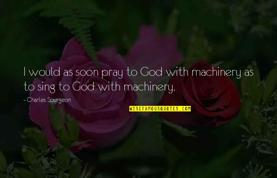 God Pray Quotes By Charles Spurgeon: I would as soon pray to God with