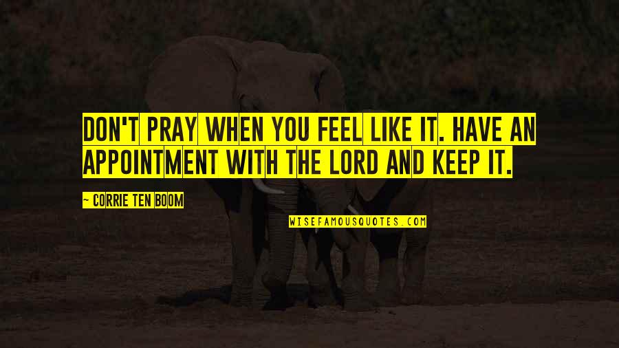 God Pray Quotes By Corrie Ten Boom: Don't pray when you feel like it. Have