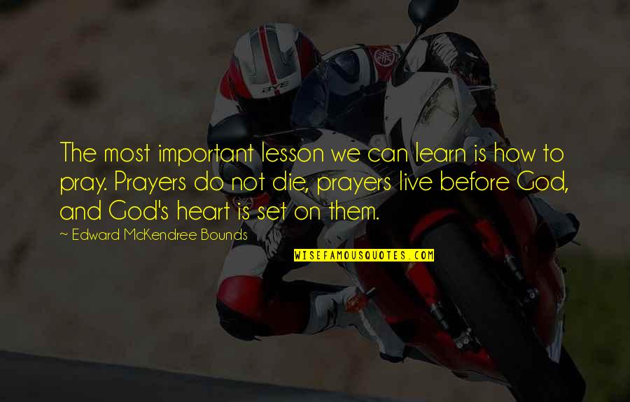 God Pray Quotes By Edward McKendree Bounds: The most important lesson we can learn is