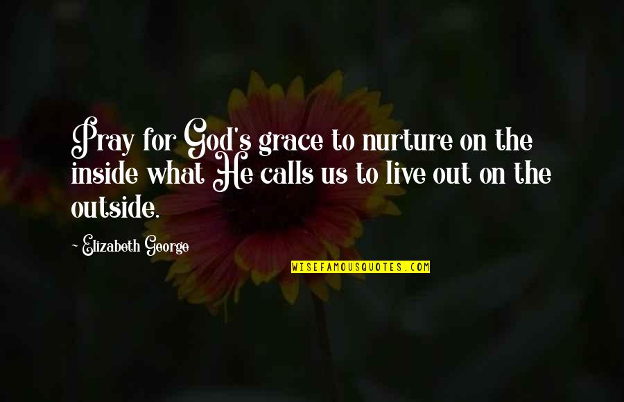 God Pray Quotes By Elizabeth George: Pray for God's grace to nurture on the