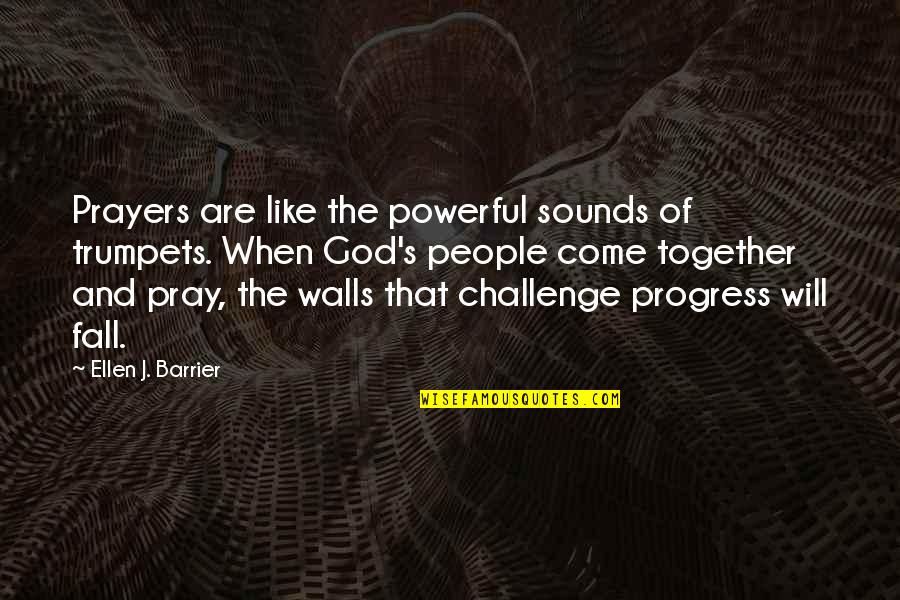 God Pray Quotes By Ellen J. Barrier: Prayers are like the powerful sounds of trumpets.