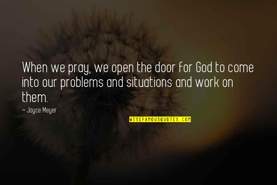 God Pray Quotes By Joyce Meyer: When we pray, we open the door for