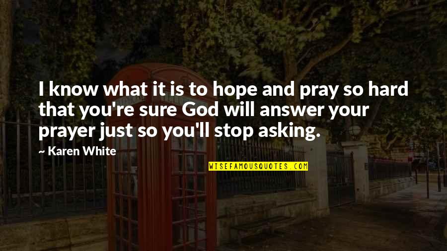 God Pray Quotes By Karen White: I know what it is to hope and