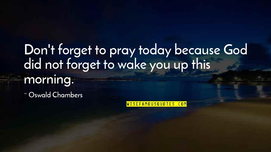 God Pray Quotes By Oswald Chambers: Don't forget to pray today because God did