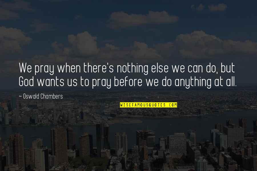 God Pray Quotes By Oswald Chambers: We pray when there's nothing else we can