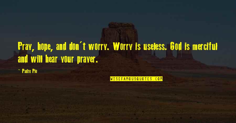 God Pray Quotes By Padre Pio: Pray, hope, and don't worry. Worry is useless.