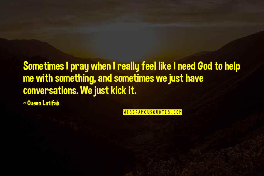 God Pray Quotes By Queen Latifah: Sometimes I pray when I really feel like