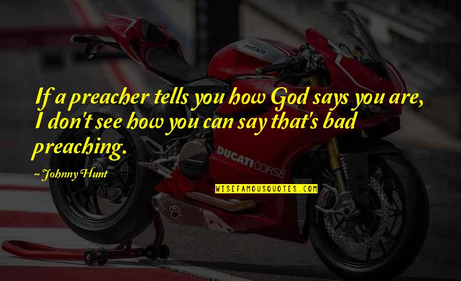 God Preaching Quotes By Johnny Hunt: If a preacher tells you how God says God Preaching Quotes By Johnny Hunt: If a preacher tells you how God says