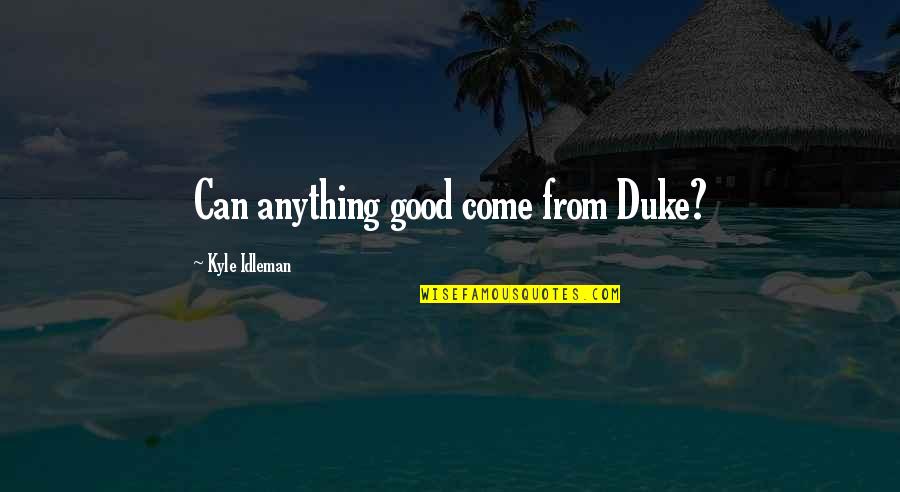 God Prevails Quotes By Kyle Idleman: Can anything good come from Duke?
