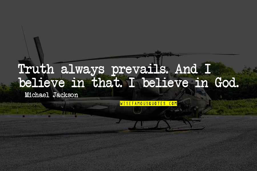 God Prevails Quotes By Michael Jackson: Truth always prevails. And I believe in that.