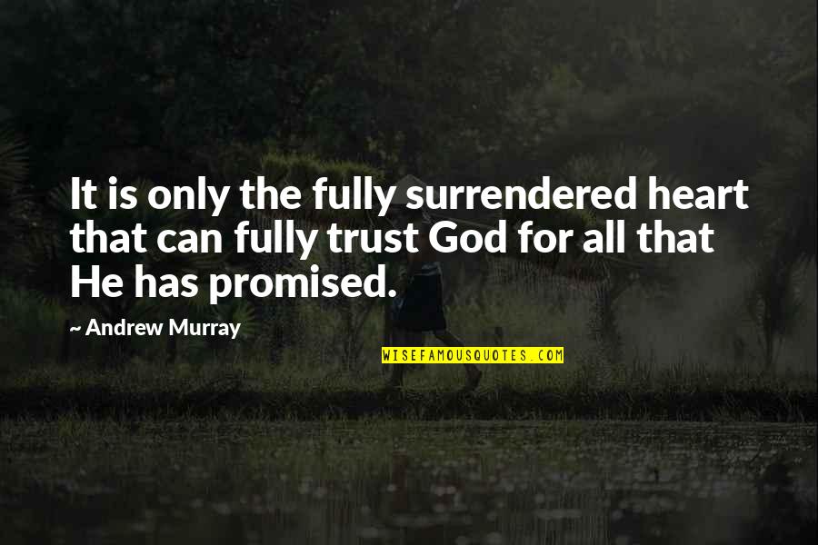 God Promised Quotes By Andrew Murray: It is only the fully surrendered heart that