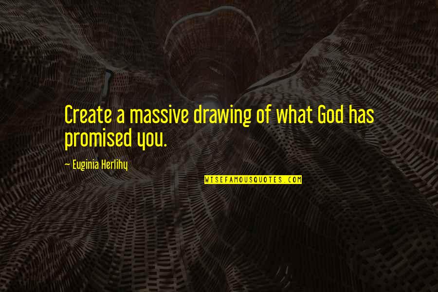 God Promised Quotes By Euginia Herlihy: Create a massive drawing of what God has