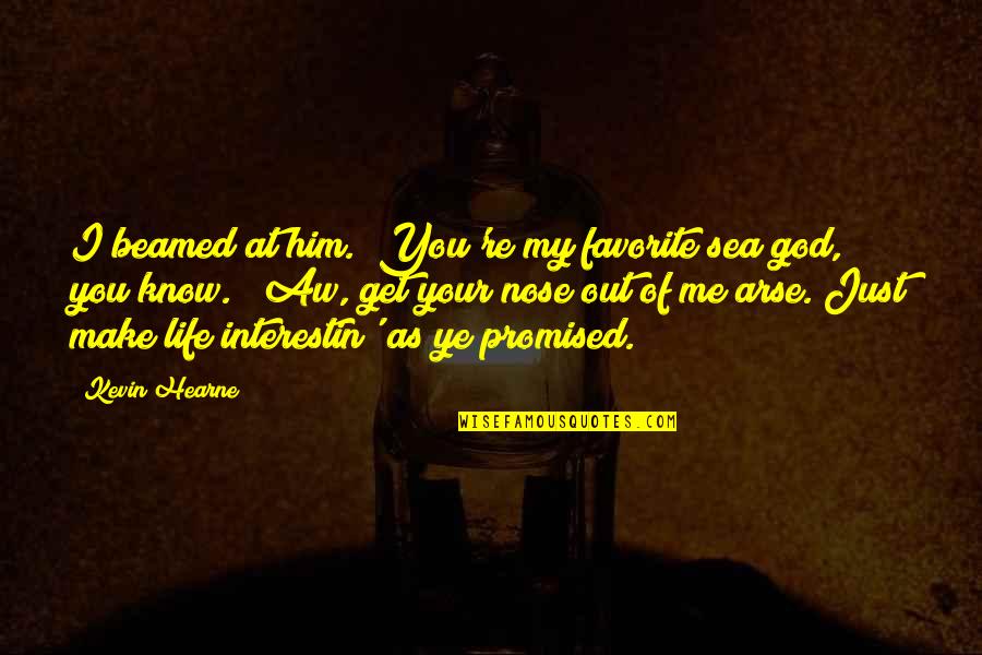 God Promised Quotes By Kevin Hearne: I beamed at him. "You're my favorite sea