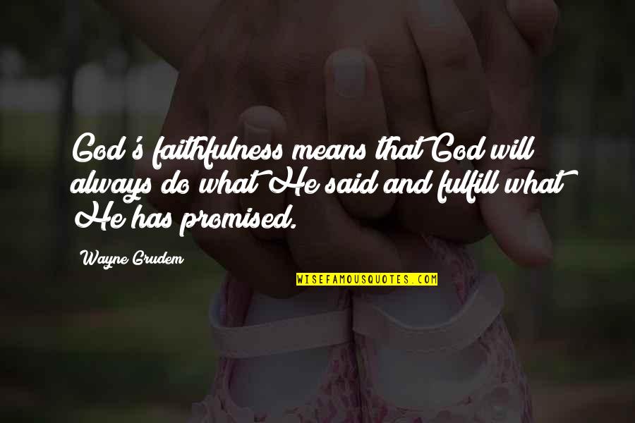 God Promised Quotes By Wayne Grudem: God's faithfulness means that God will always do