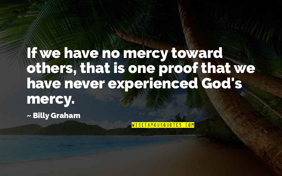 God Proof Quotes By Billy Graham: If we have no mercy toward others, that