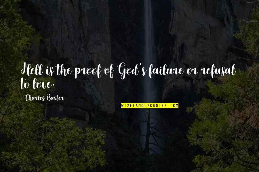 God Proof Quotes By Charles Baxter: Hell is the proof of God's failure or