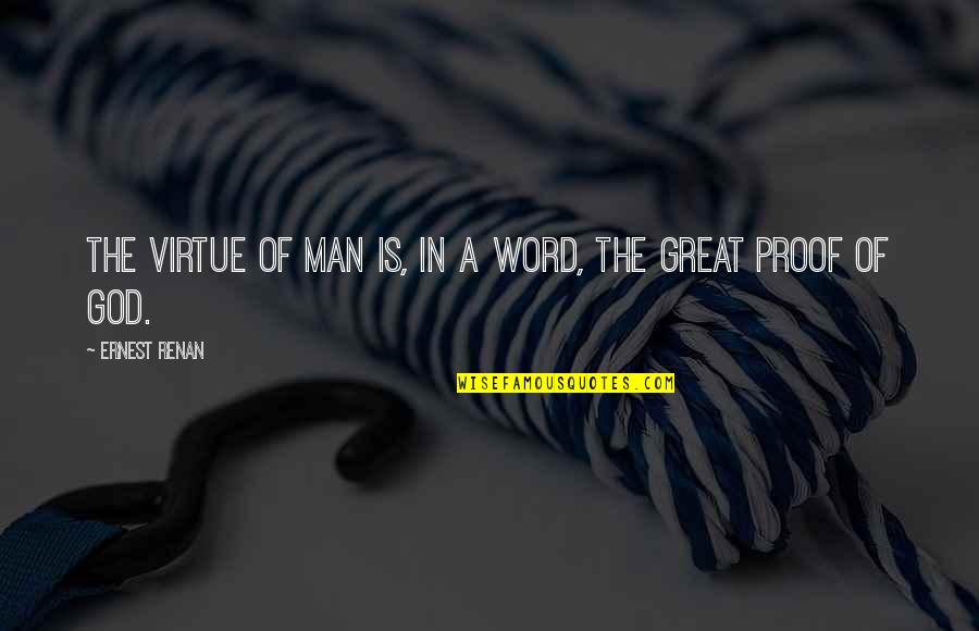 God Proof Quotes By Ernest Renan: The virtue of man is, in a word,