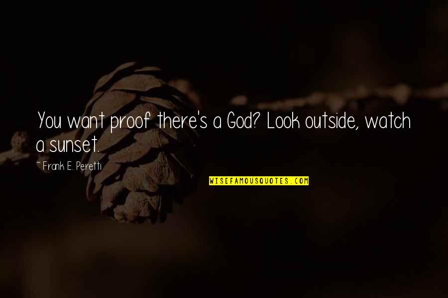 God Proof Quotes By Frank E. Peretti: You want proof there's a God? Look outside,