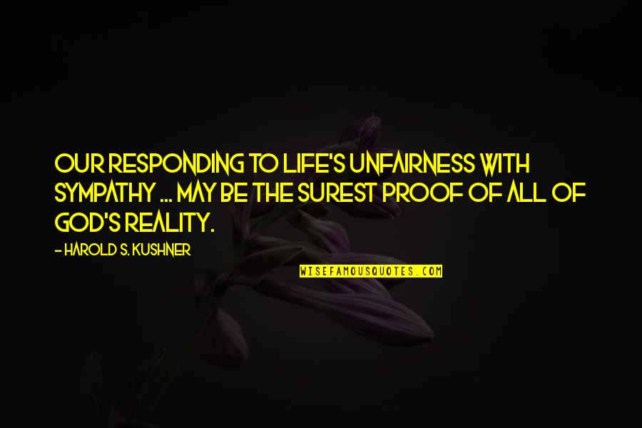 God Proof Quotes By Harold S. Kushner: Our responding to life's unfairness with sympathy ...