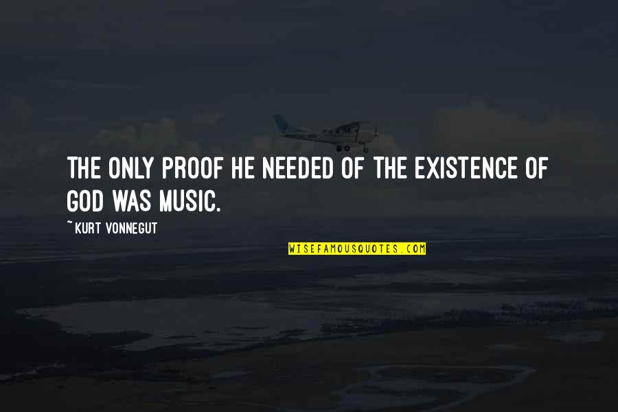 God Proof Quotes By Kurt Vonnegut: THE ONLY PROOF HE NEEDED OF THE EXISTENCE